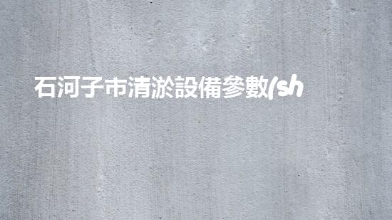 石河子市清淤設備參數(shù)清淤設備的秘密與選擇技巧揭秘！